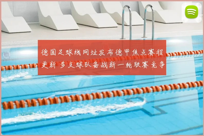 德国足球线网址发布德甲焦点赛程更新 多支球队备战新一轮联赛竞争